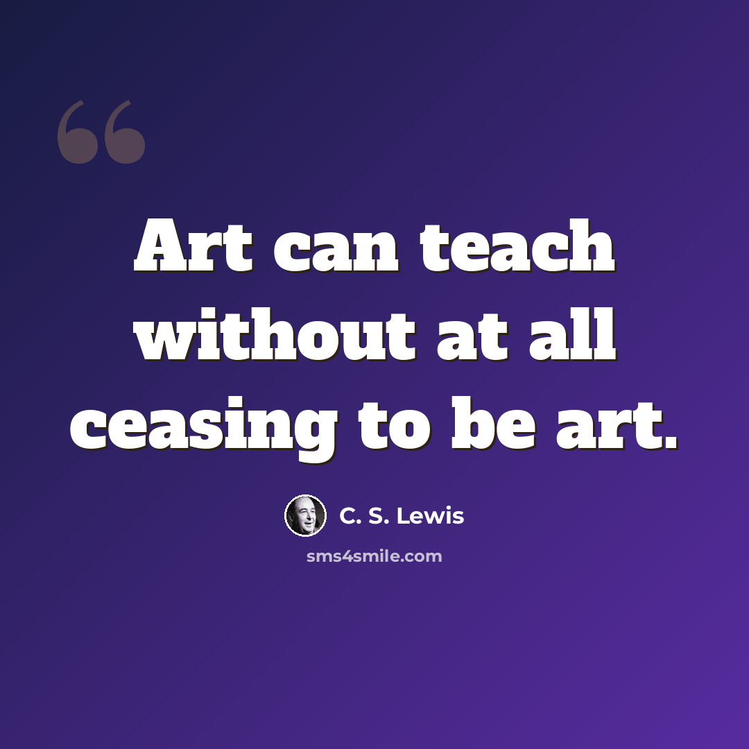 “Art can teach without at all ceasing to be art.” quote by C. S. Lewis