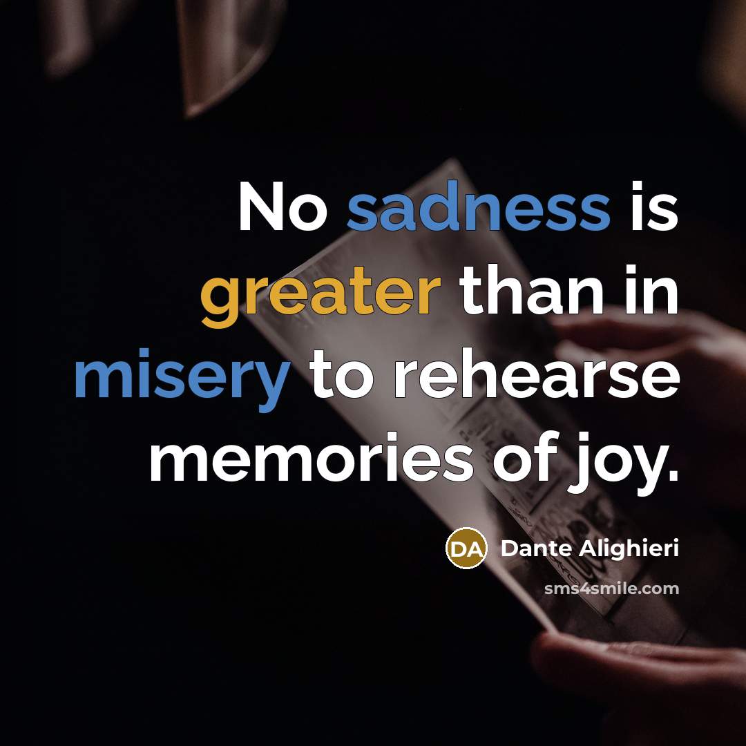 “No sadness is greater than in misery to rehearse memories of joy.” quote by Dante Alighieri