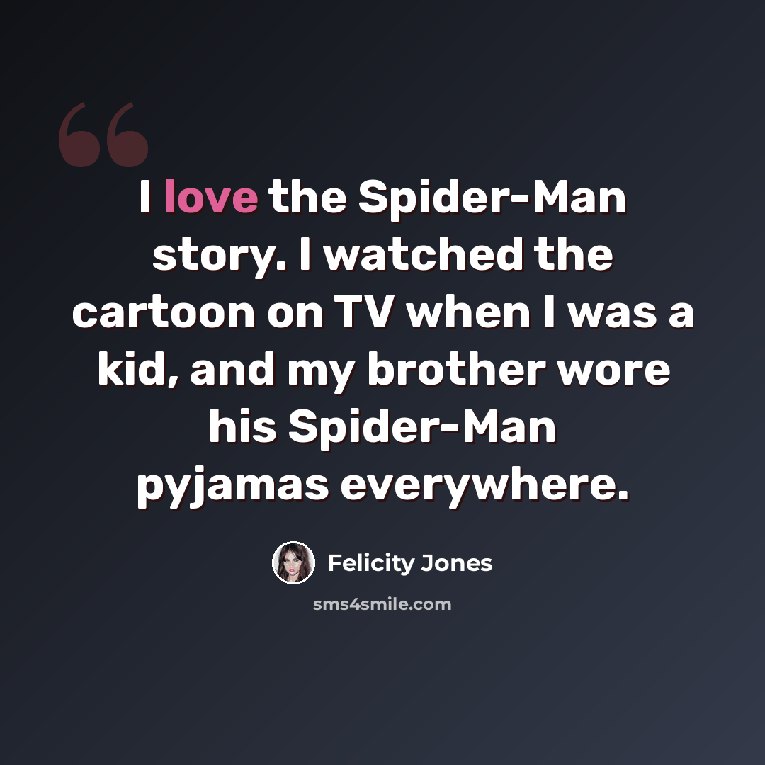 “I love the Spider-Man story. I watched the cartoon on TV when I was a kid, and my brother wore his Spider-Man pyjamas everywhere.” quote by Felicity Jones
