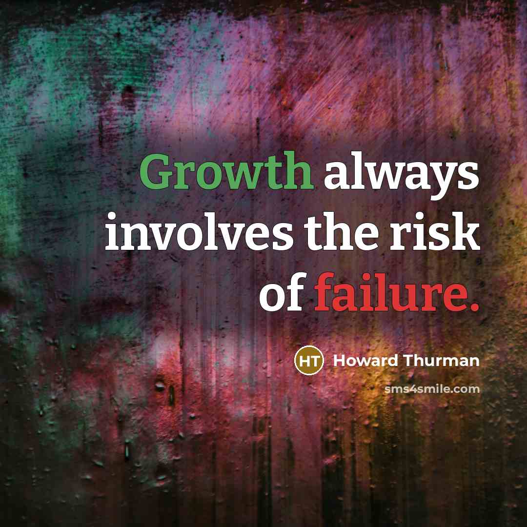 “Growth always involves the risk of failure.” quote by Howard Thurman