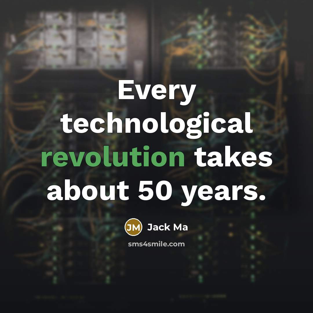 “Every technological revolution takes about 50 years.” quote by Jack Ma