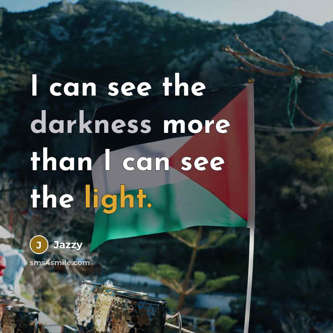 “I can see the darkness more than I can see the light.” quote by Jazzy