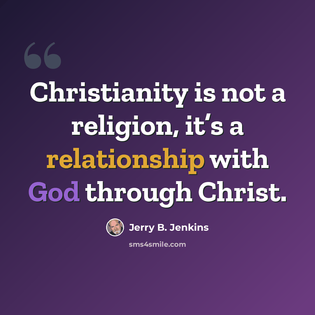 “Christianity is not a religion, it’s a relationship with God through Christ.” quote by Jerry B. Jenkins