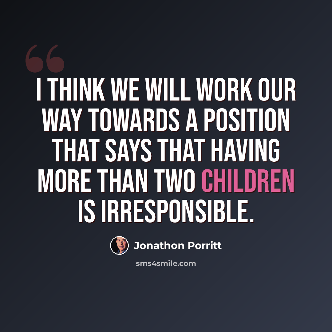 “I think we will work our way towards a position that says that having more than two children is irresponsible.” quote by Jonathon Porritt