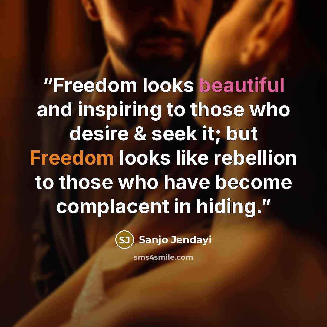 “Freedom looks beautiful and inspiring to those who desire & seek it; but Freedom looks like rebellion to those who have become complacent in hiding.” quote by Sanjo Jendayi