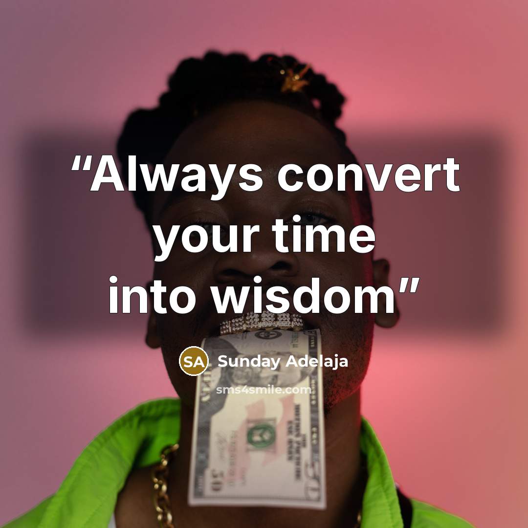 “Always convert your time into wisdom” quote by Sunday Adelaja