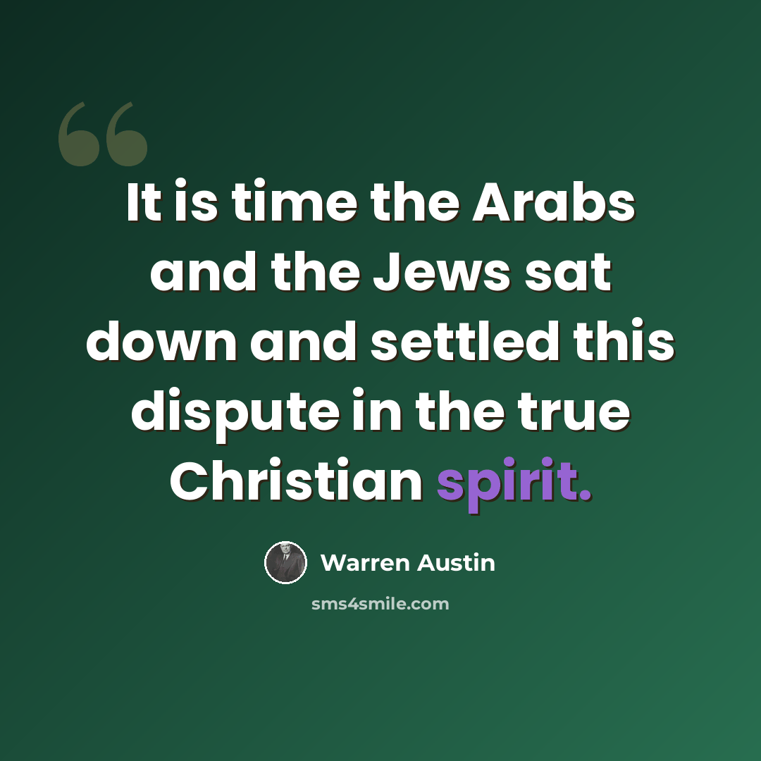 “It is time the Arabs and the Jews sat down and settled this dispute in the true Christian spirit.” quote by Warren Austin