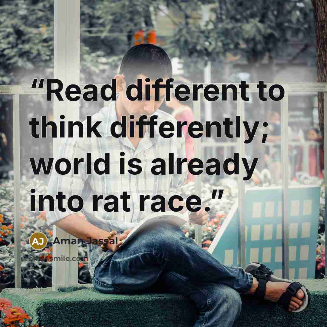 “Read different to think differently; world is already into rat race.” quote by Aman Jassal