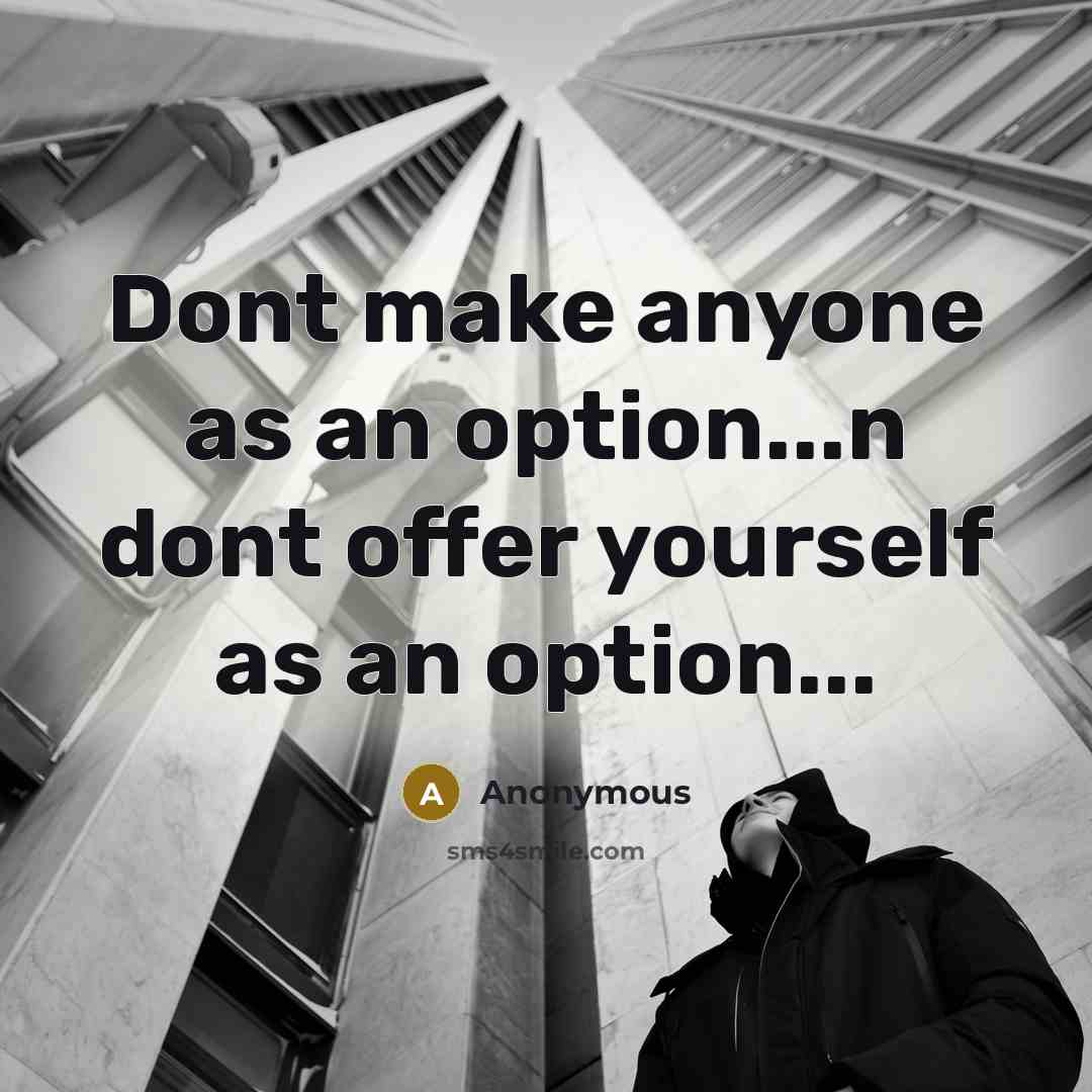 “Dont make anyone as an option...n dont offer yourself as an option...” quote by Anonymous