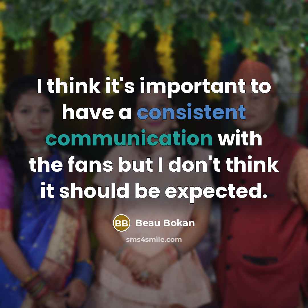 “I think it's important to have a consistent communication with the fans but I don't think it should be expected.” quote by Beau Bokan