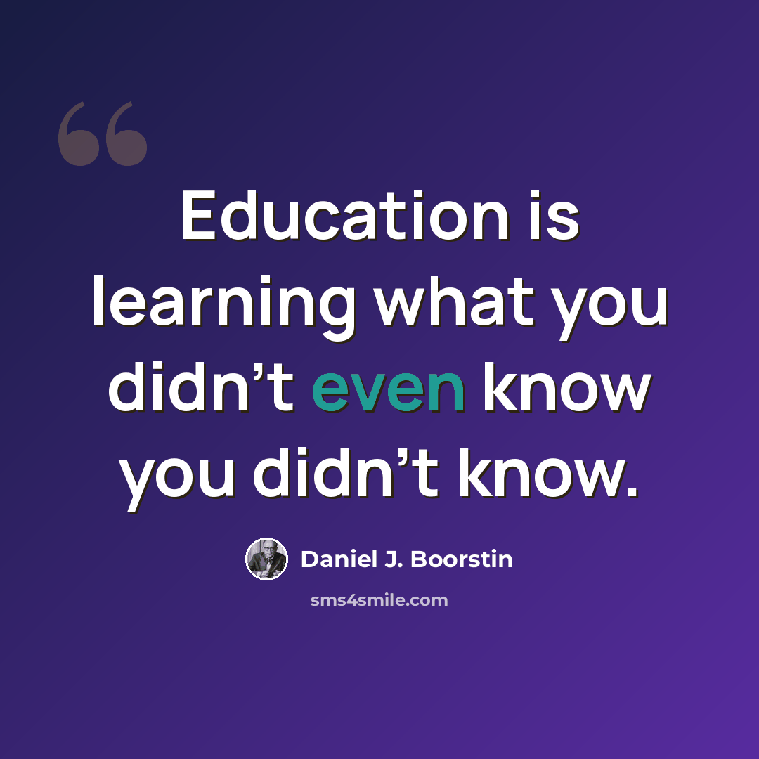 “Education is learning what you didn't even know you didn't know.” quote by Daniel J. Boorstin