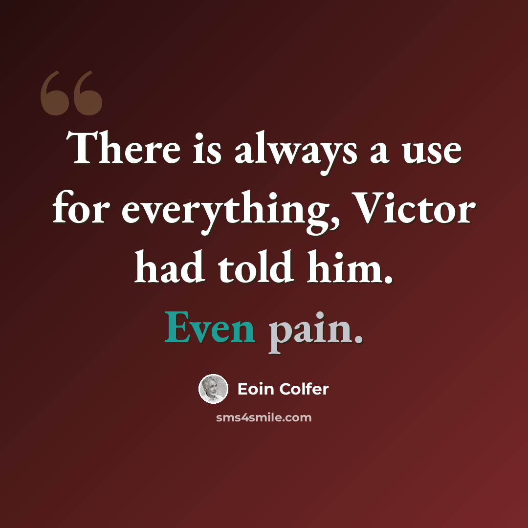 “There is always a use for everything, Victor had told him. Even pain.” quote by Eoin Colfer