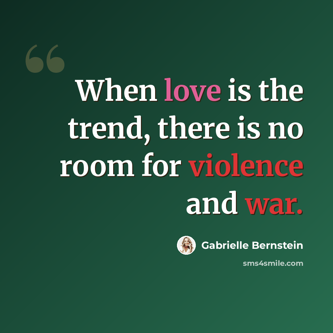 “When love is the trend, there is no room for violence and war.” quote by Gabrielle Bernstein