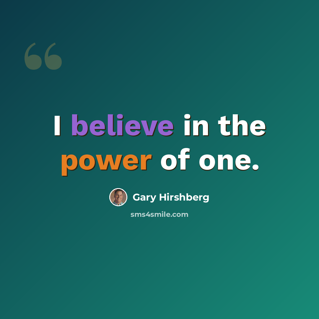 “I believe in the power of one.” quote by Gary Hirshberg