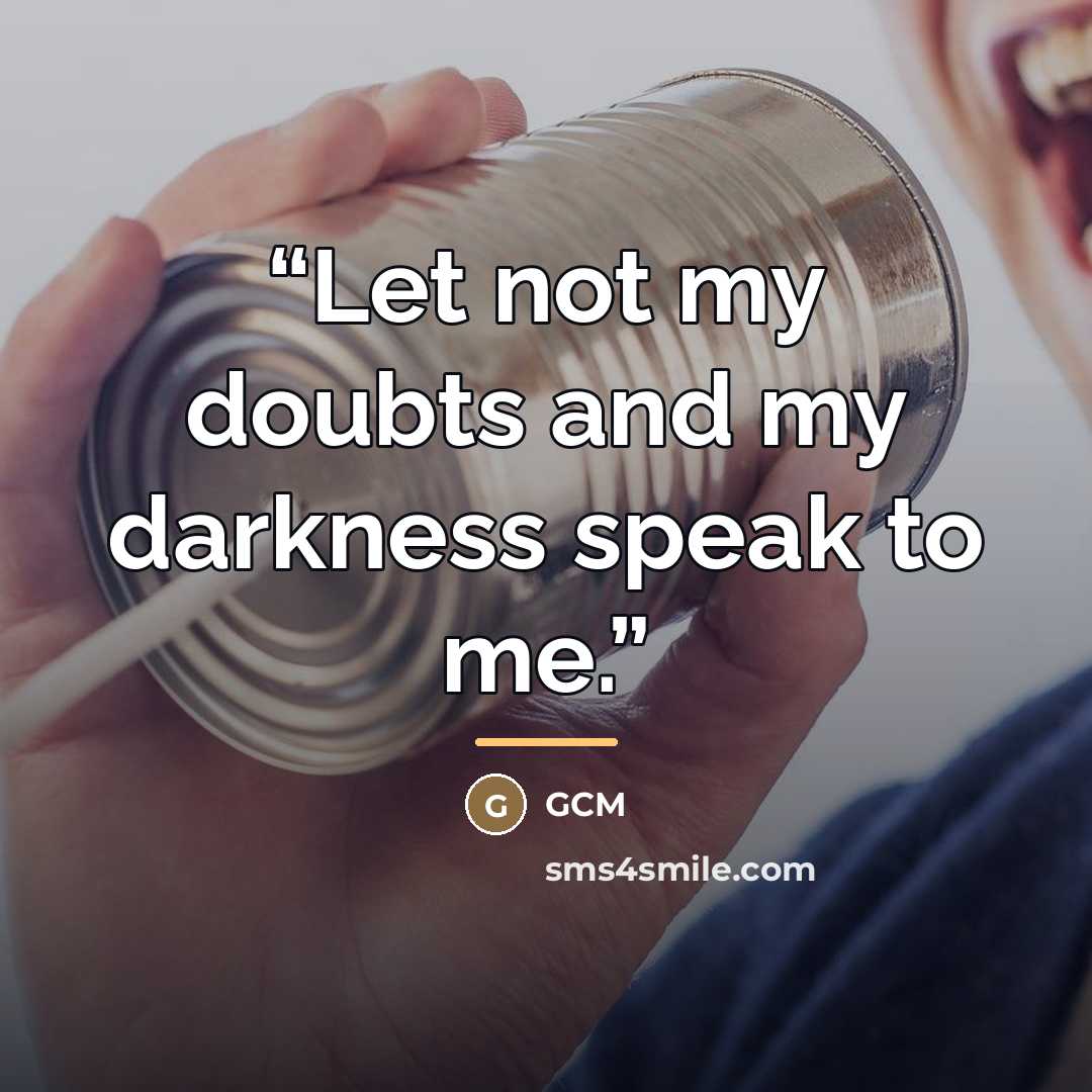 “Let not my doubts and my darkness speak to me.” quote by Gcm