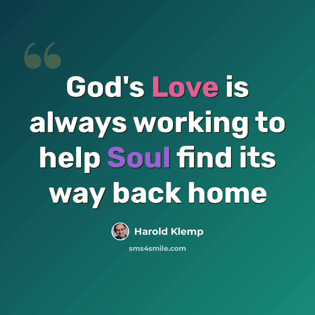 “God's Love is always working to help Soul find its way back home” quote by Harold Klemp