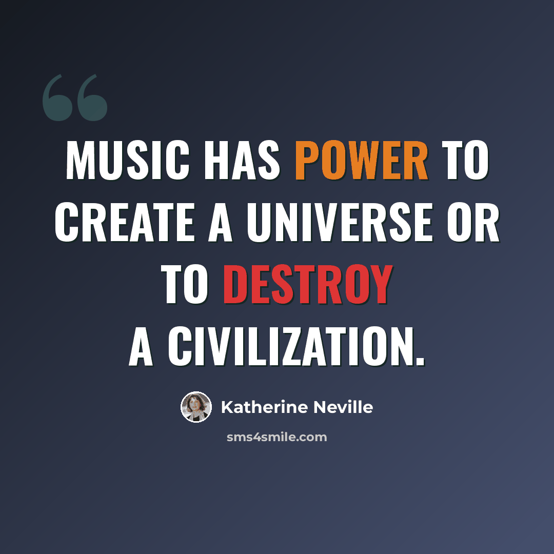 “Music has power to create a universe or to destroy a civilization.” quote by Katherine Neville