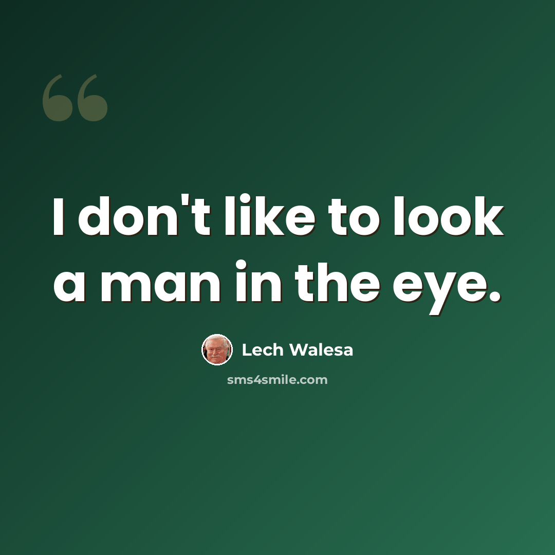 “I don't like to look a man in the eye.” quote by Lech Walesa