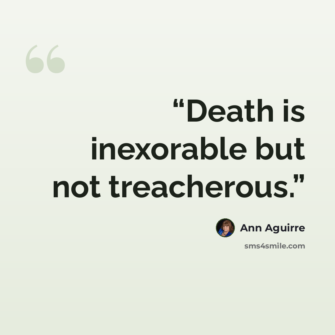 “Death is inexorable but not treacherous.” quote by Ann Aguirre