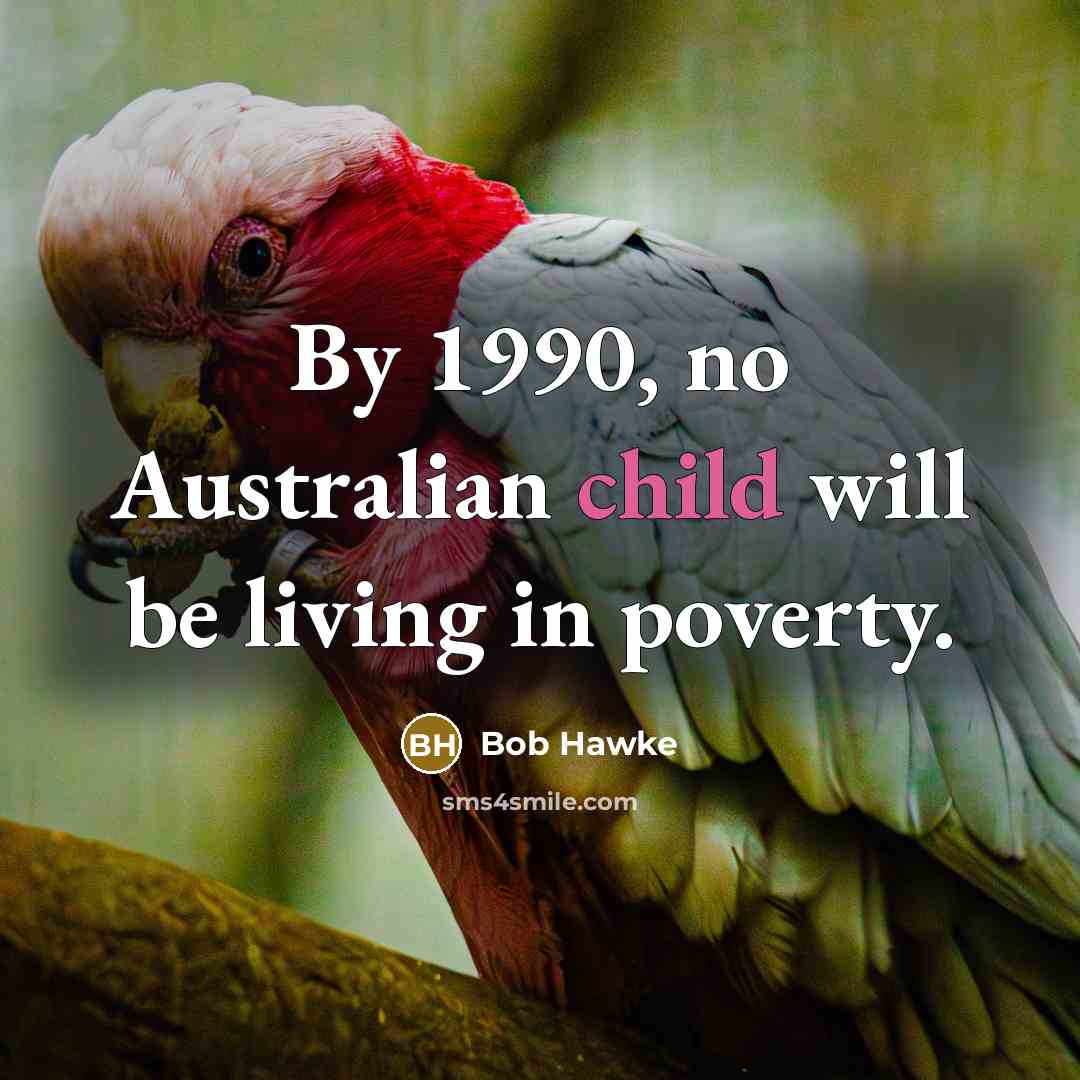 “By 1990, no Australian child will be living in poverty.” quote by Bob Hawke