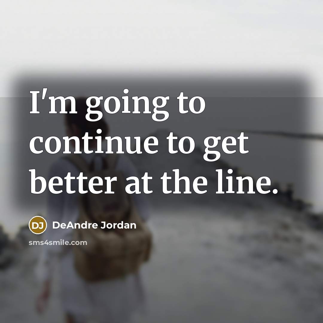 “I'm going to continue to get better at the line.” quote by DeAndre Jordan