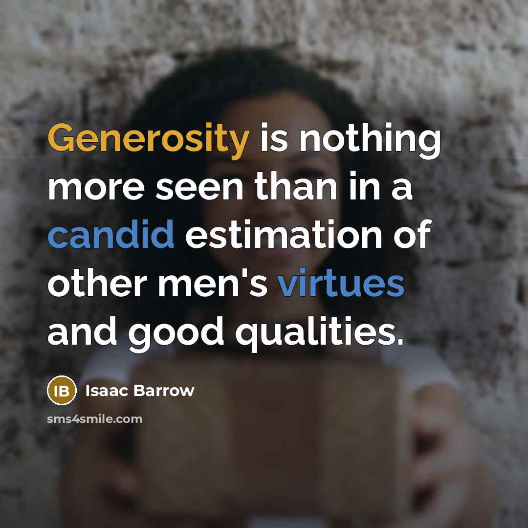 “Generosity is nothing more seen than in a candid estimation of other men's virtues and good qualities.” quote by Isaac Barrow