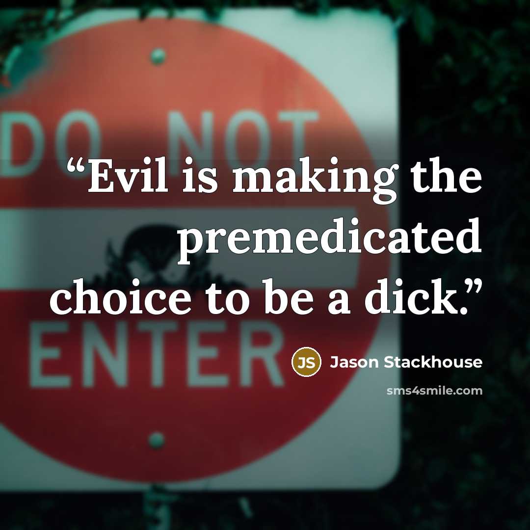 “Evil is making the premedicated choice to be a dick.” quote by Jason Stackhouse