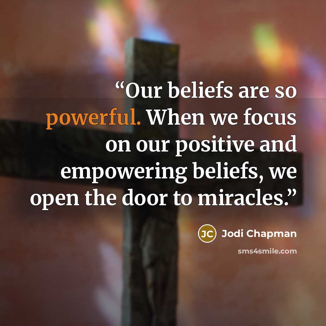 “Our beliefs are so powerful. When we focus on our positive and empowering beliefs, we open the door to miracles.” quote by Jodi Chapman