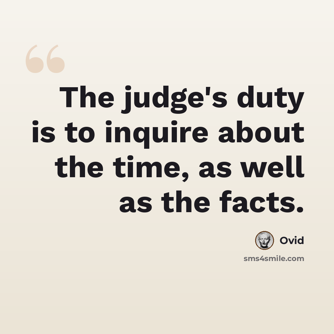 “The judge's duty is to inquire about the time, as well as the facts.” quote by Ovid