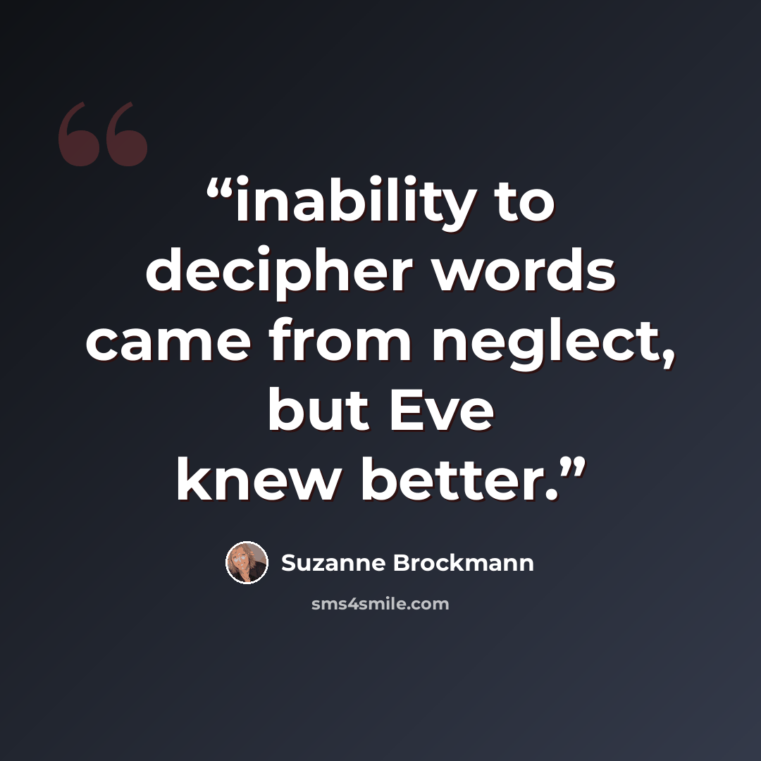 “inability to decipher words came from neglect, but Eve knew better.” quote by Suzanne Brockmann