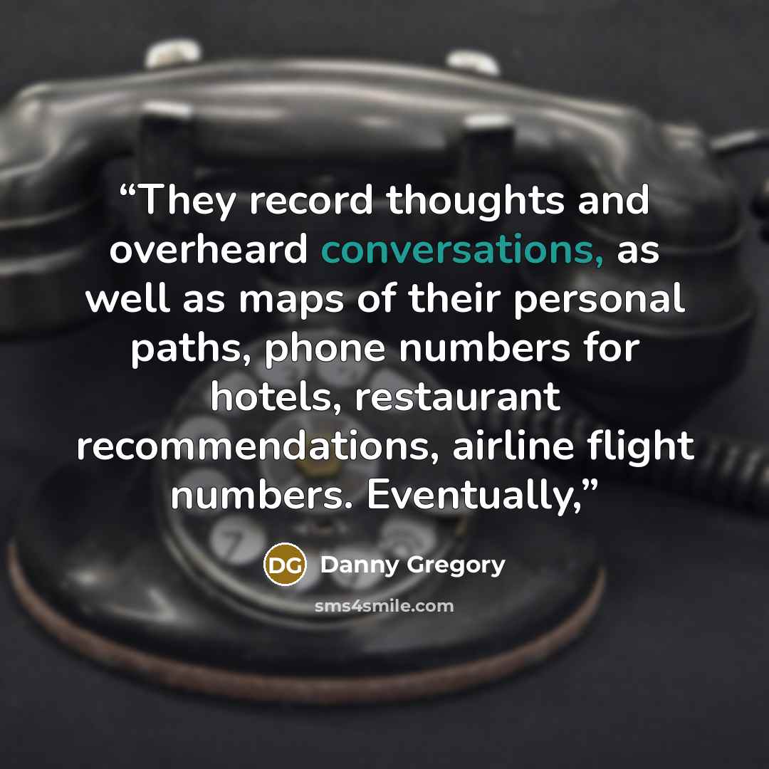“They record thoughts and overheard conversations, as well as maps of their personal paths, phone numbers for hotels, restaurant recommendations, airline flight numbers. Eventually,” quote by Danny Gregory