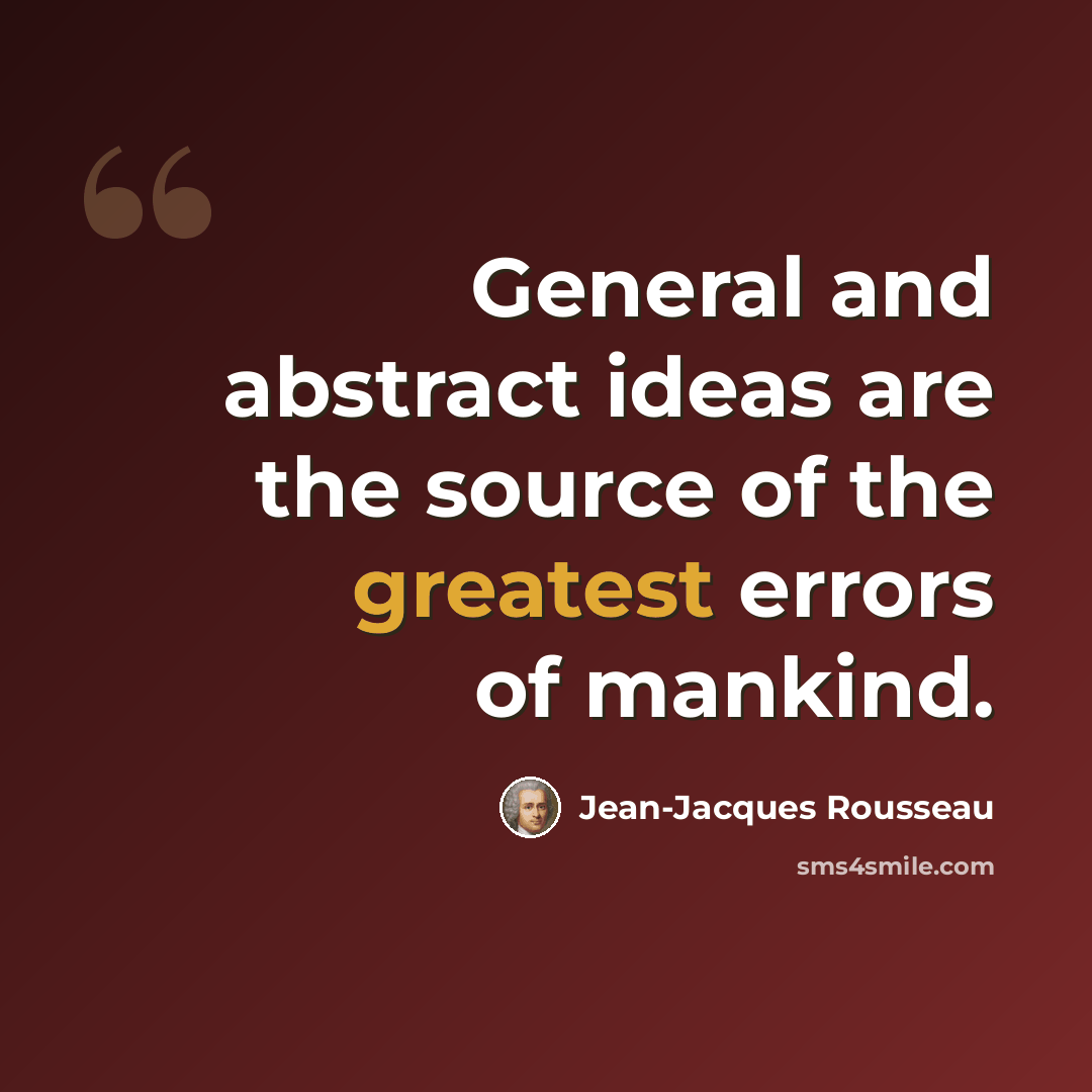 “General and abstract ideas are the source of the greatest errors of mankind.” quote by Jean-Jacques Rousseau