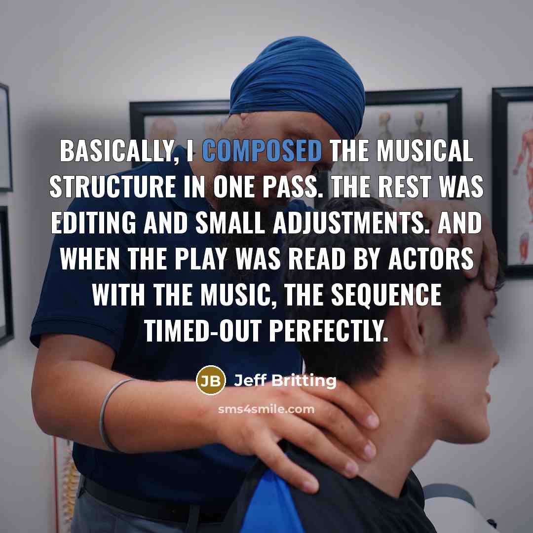 “Basically, I composed the musical structure in one pass. The rest was editing and small adjustments. And when the play was read by actors with the music, the sequence timed-out perfectly.” quote by Jeff Britting