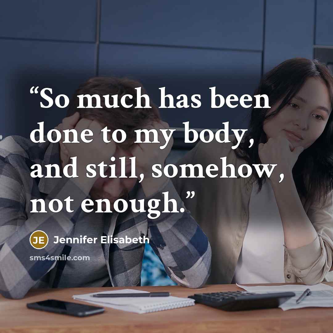 “So much has been done to my body, and still, somehow, not enough.” quote by Jennifer Elisabeth