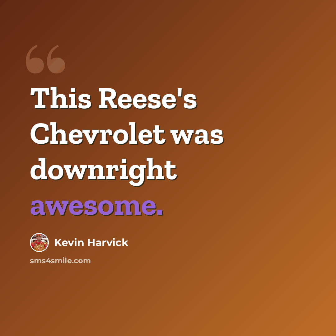“This Reese's Chevrolet was downright awesome.” quote by Kevin Harvick