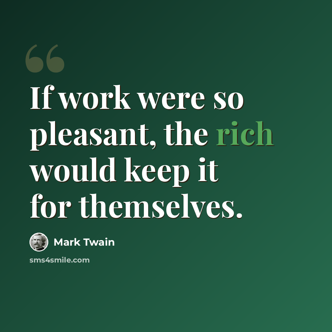 “If work were so pleasant, the rich would keep it for themselves.” quote by Mark Twain