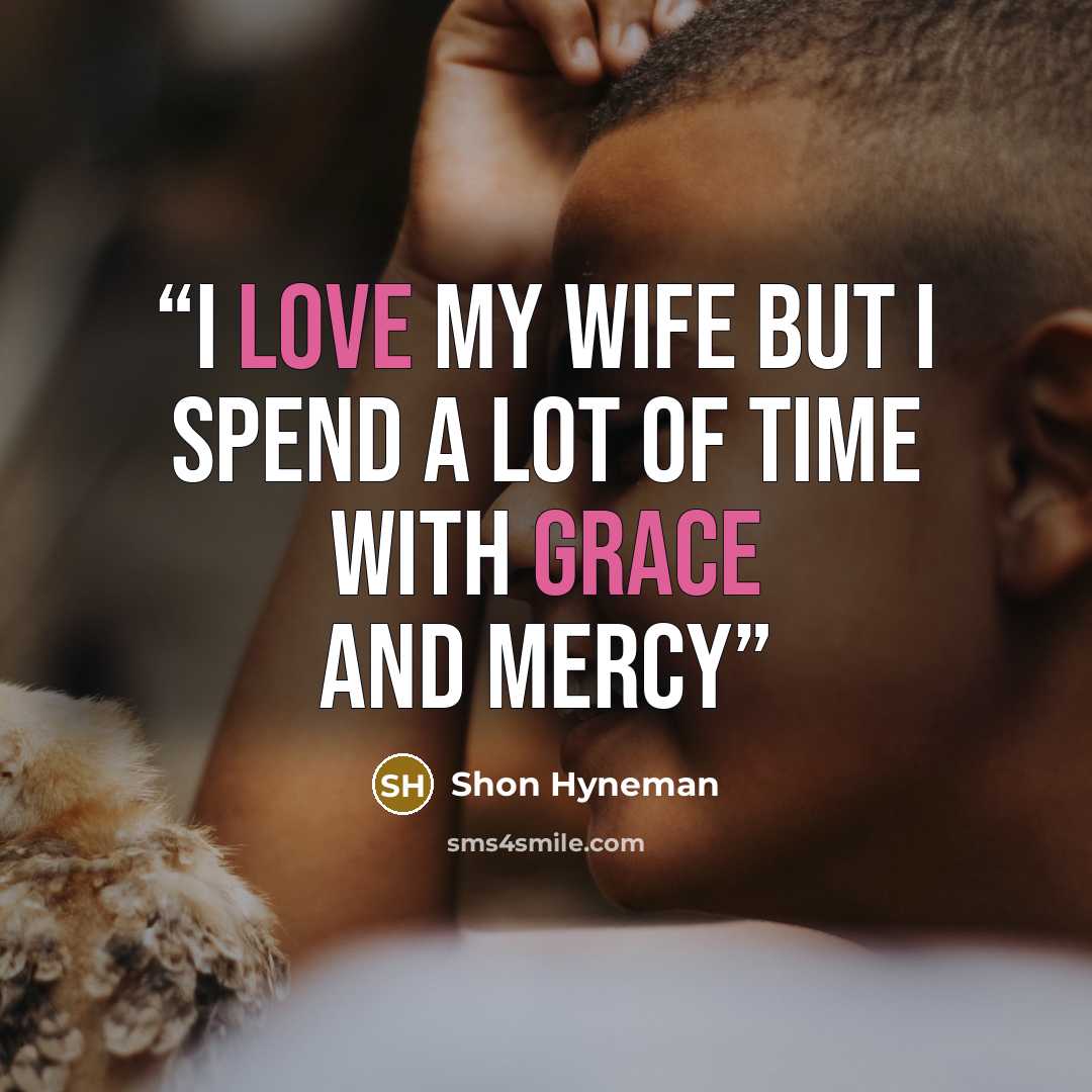 “I love my wife but I spend a lot of time with grace and mercy” quote by Shon Hyneman