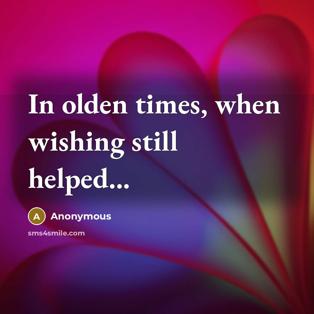 “In olden times, when wishing still helped...” quote by Anonymous