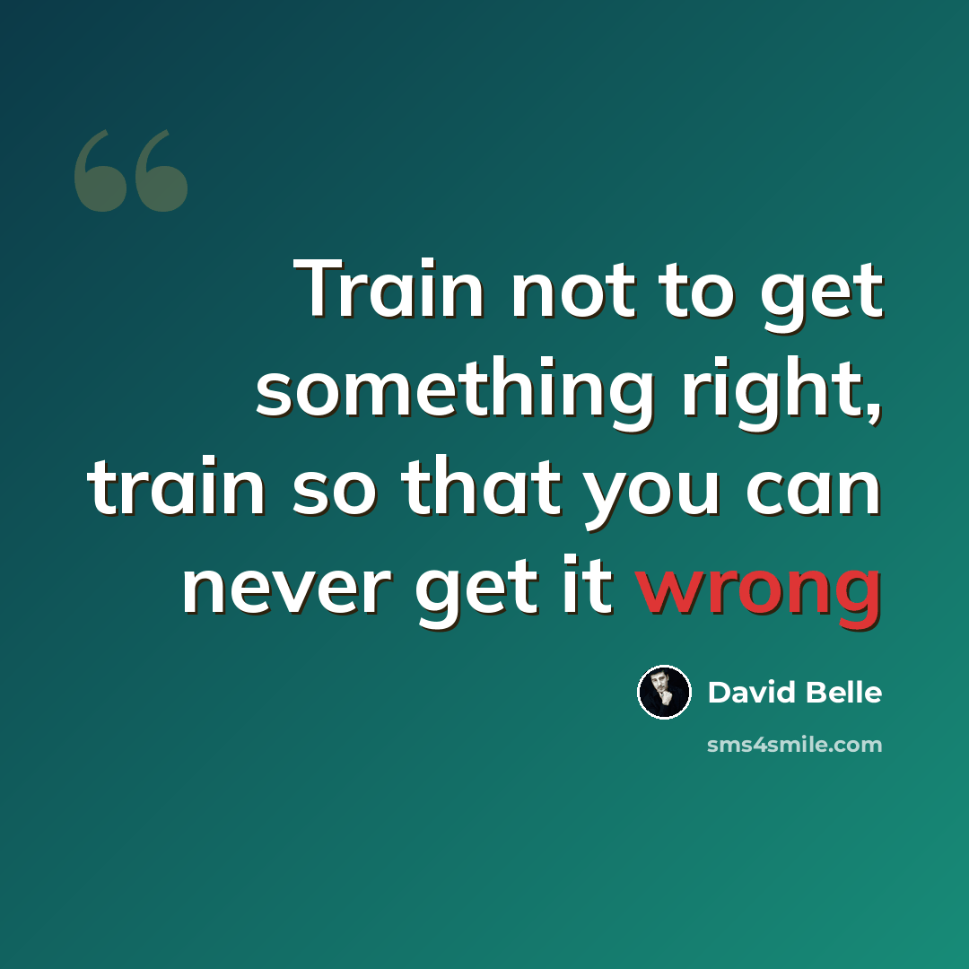 “Train not to get something right, train so that you can never get it wrong” quote by David Belle