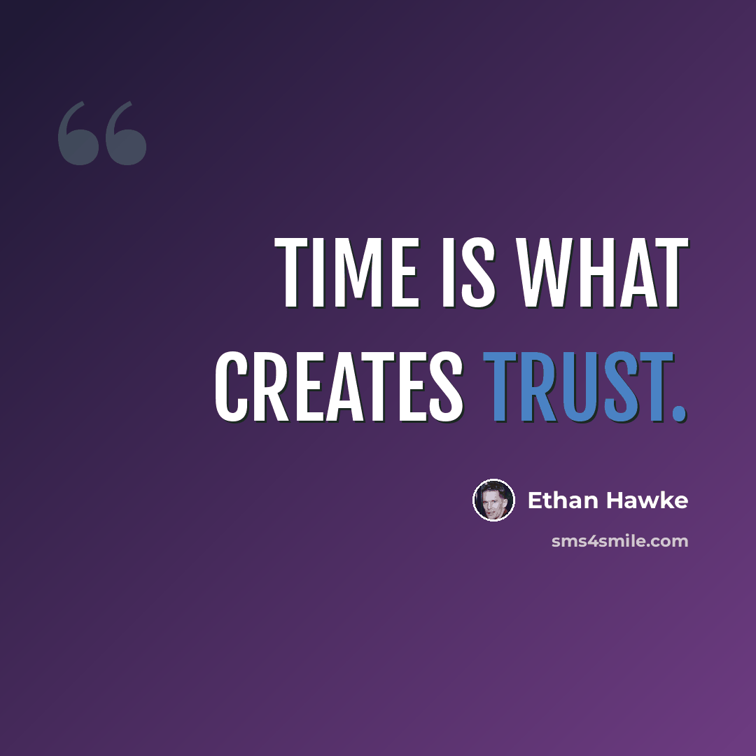 “Time is what creates trust.” quote by Ethan Hawke