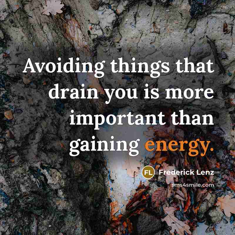 “Avoiding things that drain you is more important than gaining energy.” quote by Frederick Lenz