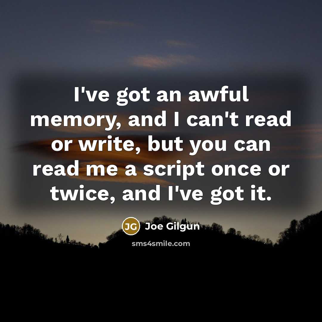 “I've got an awful memory, and I can't read or write, but you can read me a script once or twice, and I've got it.” quote by Joe Gilgun