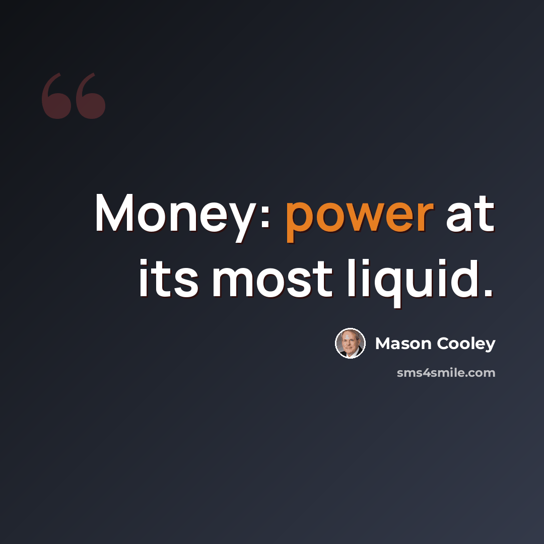 “Money: power at its most liquid.” quote by Mason Cooley