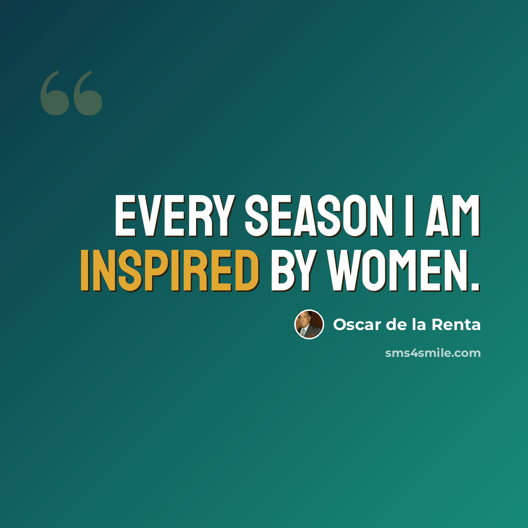 “Every season I am inspired by women.” quote by Oscar de la Renta