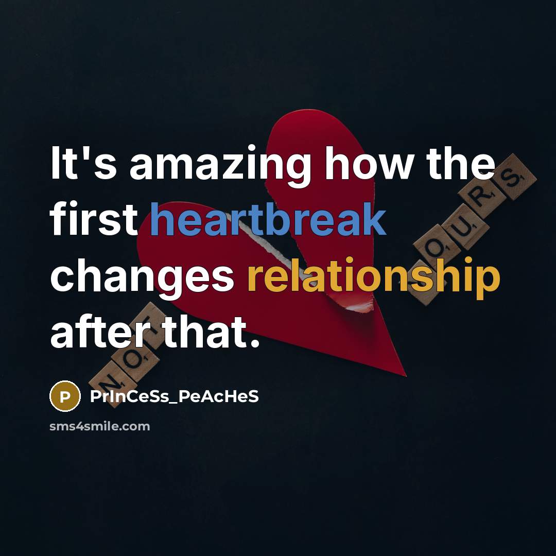 “It's amazing how the first heartbreak changes relationship after that.” quote by PrInCeSs_PeAcHeS
