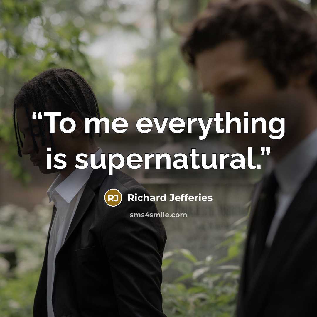 “To me everything is supernatural.” quote by Richard Jefferies