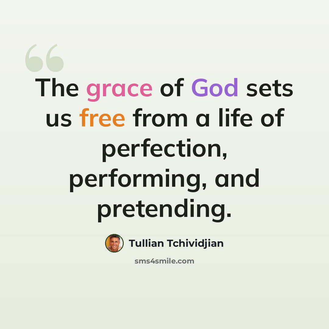 “The grace of God sets us free from a life of perfection, performing, and pretending.” quote by Tullian Tchividjian