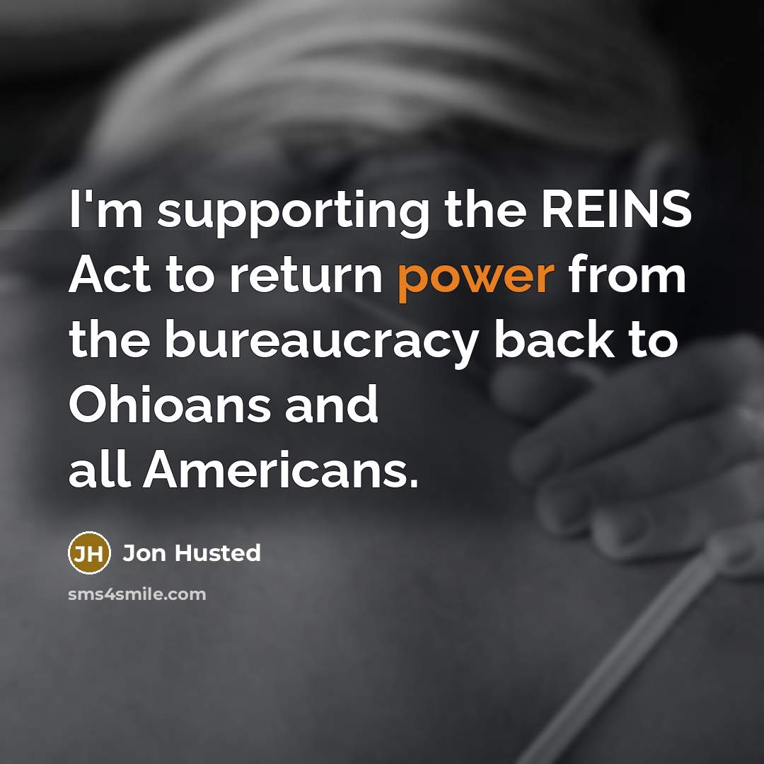 “I'm supporting the REINS Act to return power from the bureaucracy back to Ohioans and all Americans.” quote by Jon Husted