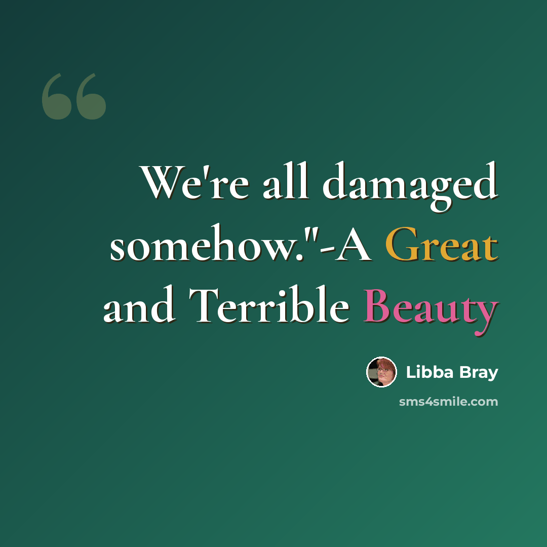 “We're all damaged somehow."-A Great and Terrible Beauty” quote by Libba Bray