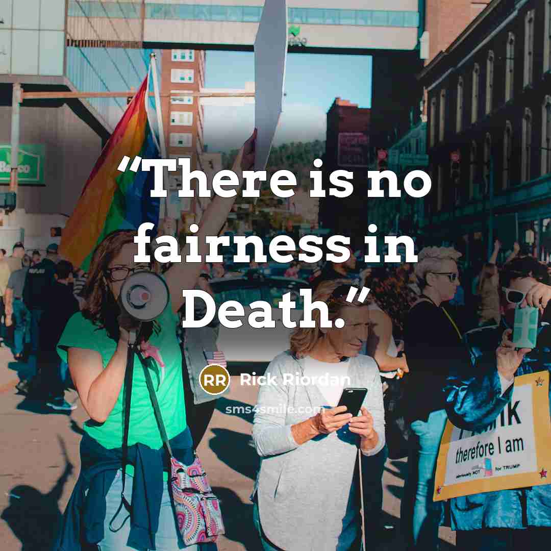“There is no fairness in Death.” quote by Rick Riordan